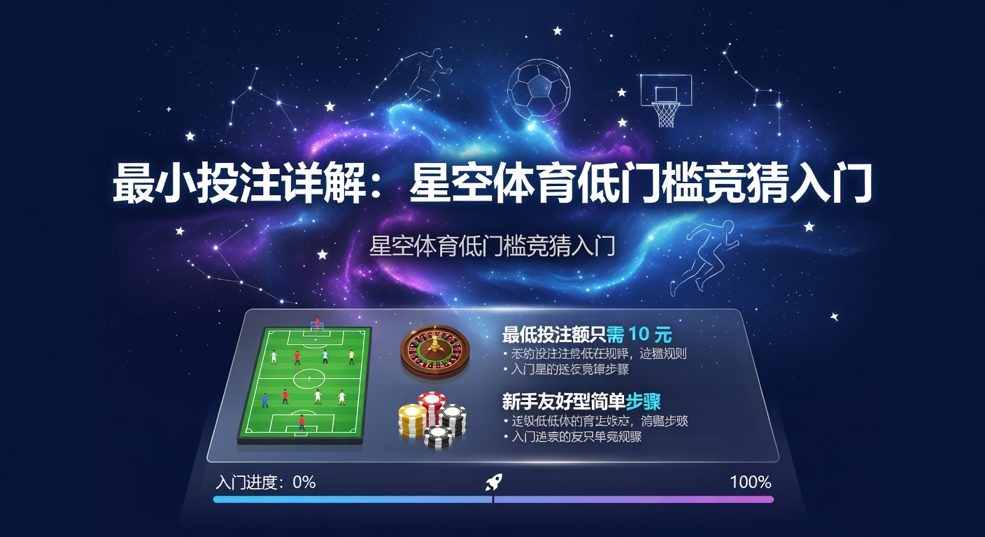 最小投注详解：星空体育低门槛竞猜入门
